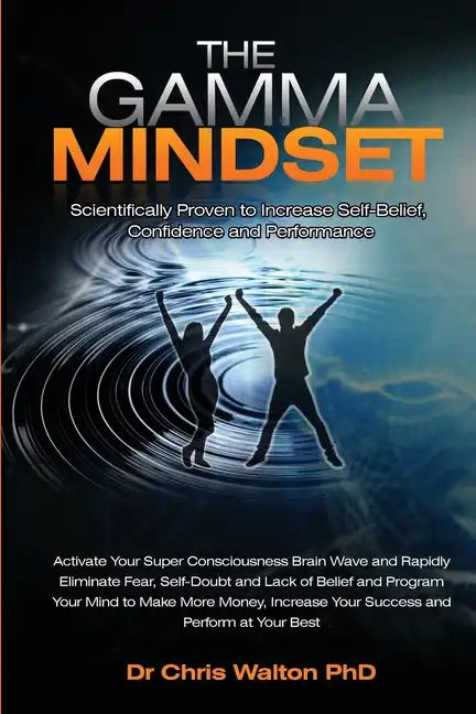 The Gamma Mindset - Create the Peak Brain State and Eliminate Subconscious Limiting Beliefs, Anxiety, Fear and Doubt in Less Than 90 Seconds! and Awak - Paperback