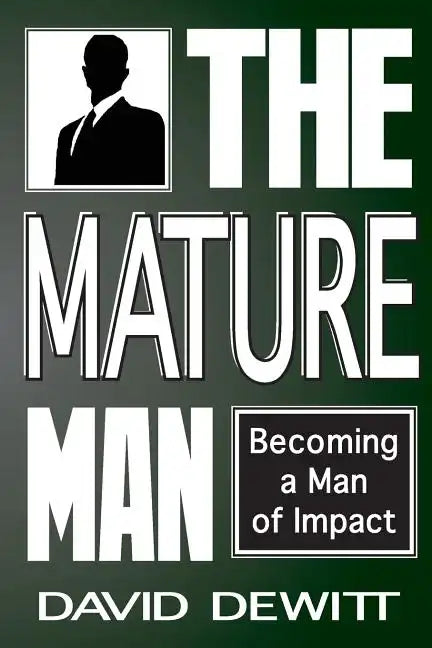 The Mature Man: Becoming a Man of Impact - Paperback