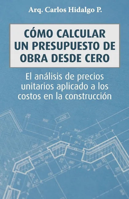 Cómo calcular un presupuesto de obra desde cero: El análisis de precios unitarios aplicado a los costos en la construcción - Paperback