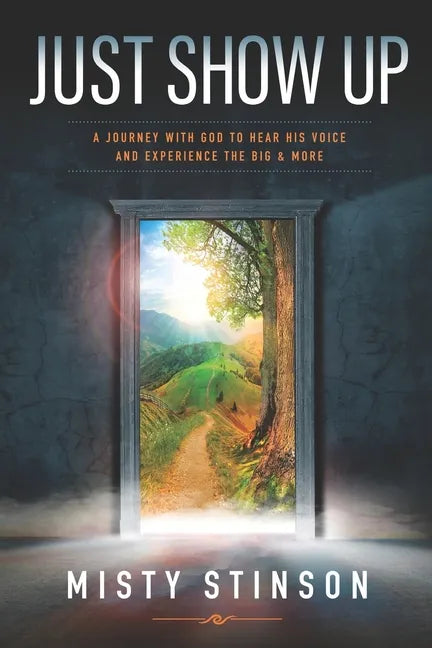 Just Show Up: A Journey with God to Hear His Voice and Experience the BIG & MORE - Paperback