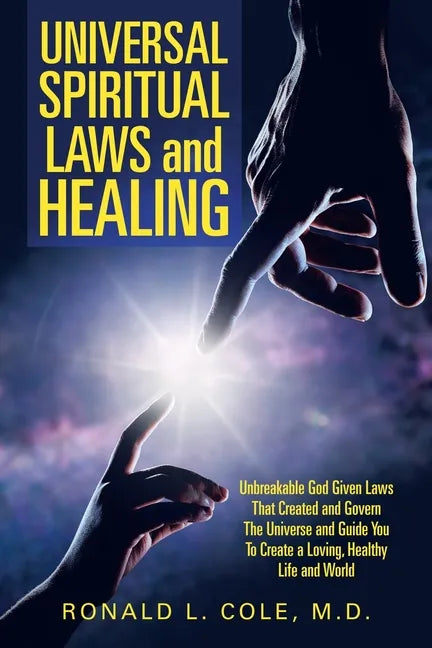 Universal Spiritual Laws and Healing: Unbreakable God Given Laws That Created and Govern the Universe and Guide You to Create a Loving, Healthy Life a - Paperback
