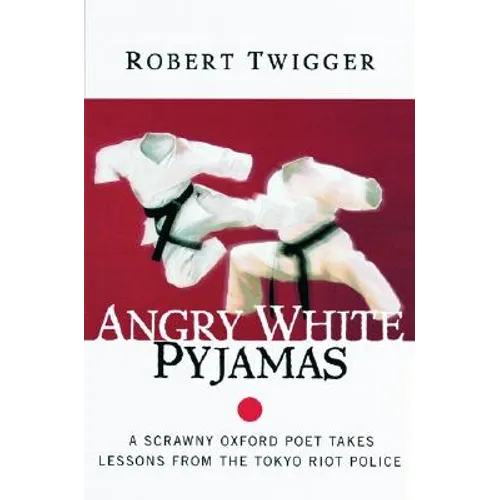 Angry White Pyjamas: A Scrawny Oxford Poet Takes Lessons from the Tokyo Riot Police - Paperback