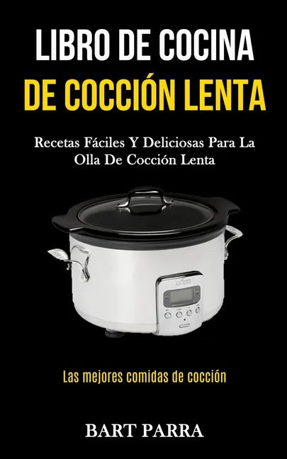 Libro de cocina de cocción lenta: Recetas fáciles y deliciosas para la olla de cocción lenta (Las mejores comidas de cocción) - Paperback