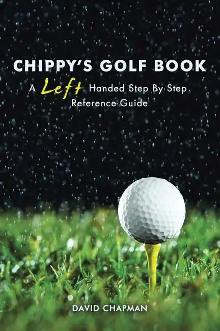 Chippy's Golf Book: A Left Handed Step By Step Reference Manual - Paperback