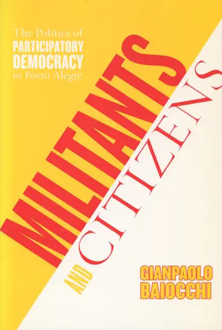 Militants and Citizens: The Politics of Participatory Democracy in Porto Alegre - Paperback