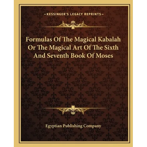 Formulas Of The Magical Kabalah Or The Magical Art Of The Sixth And Seventh Book Of Moses - Paperback