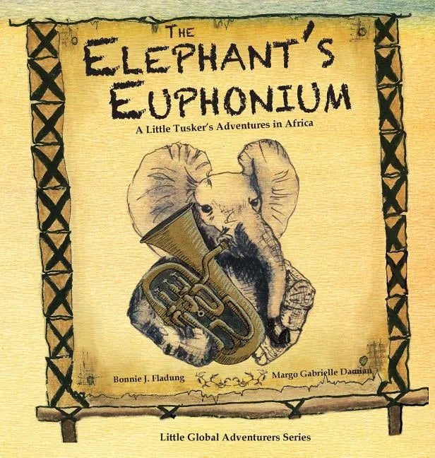 The Elephant's Euphonium: A Little Tusker's Adventures in Africa - Hardcover