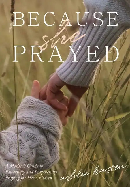 Because She Prayed: A Mother's Guide to Powerfully and Purposefully Praying for Her Children - Hardcover