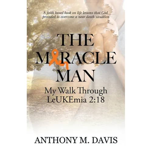 The Miracle Man: My Walk Through Leukemia 2:18 - Paperback