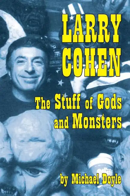 Larry Cohen: The Stuff of Gods and Monsters - Paperback