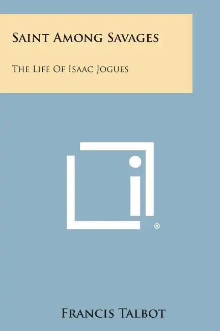 Saint Among Savages: The Life of Isaac Jogues - Paperback