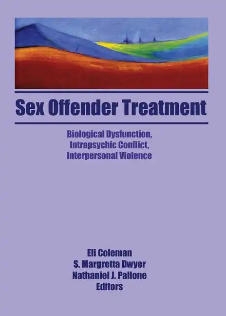 Sex Offender Treatment: Biological Dysfunction, Intrapsychic Conflict, Interpersonal Violence - Paperback