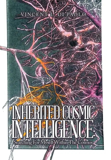 Inherited Cosmic Intelligence: Searching for Myself Within the Cosmos - Hardcover
