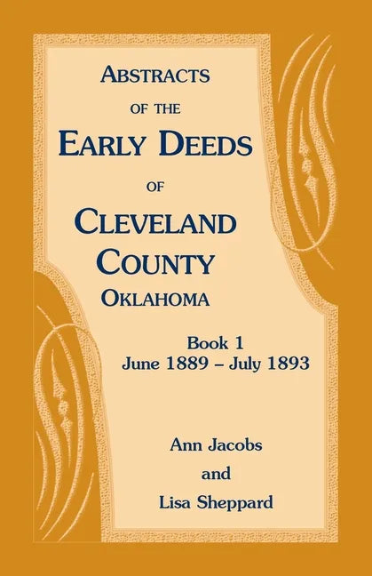 Abstracts of the Early Deeds of Cleveland County, Oklahoma: Book 1, June 1889 - July 1893 - Paperback