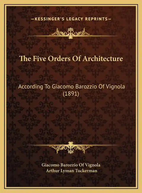The Five Orders Of Architecture: According To Giacomo Barozzio Of Vignola (1891) - Hardcover