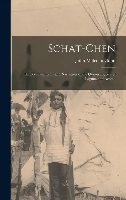 Schat-Chen: History, Traditions and Narratives of the Queres Indians of Laguna and Acoma - Hardcover