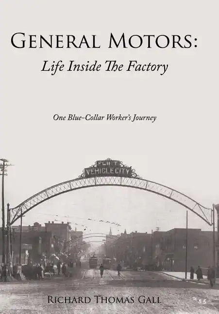 General Motors: Life Inside The Factory: One Blue-Collar Worker's Journey - Hardcover