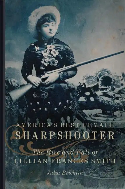 America's Best Female Sharpshooter: The Rise and Fall of Lillian Frances Smithvolume 2 - Hardcover