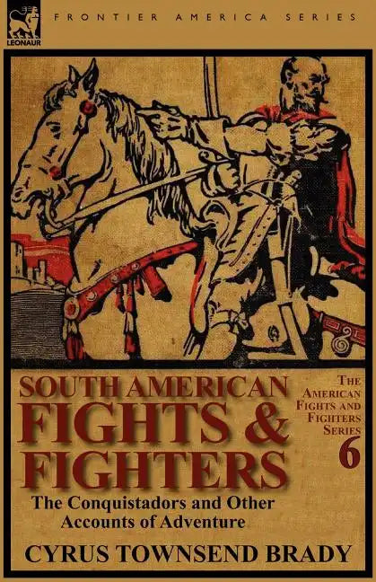 South American Fights & Fighters: The Conquistadors and Other Accounts of Adventure - Paperback