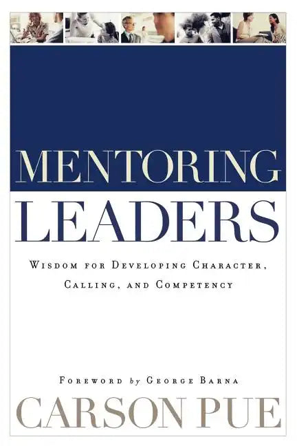 Mentoring Leaders: Wisdom for Developing Character, Calling, and Competency - Paperback