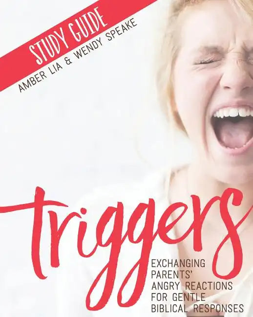 Triggers Study Guide: Exchanging Parents' Angry Reactions for Gentle Biblical Responses - Paperback