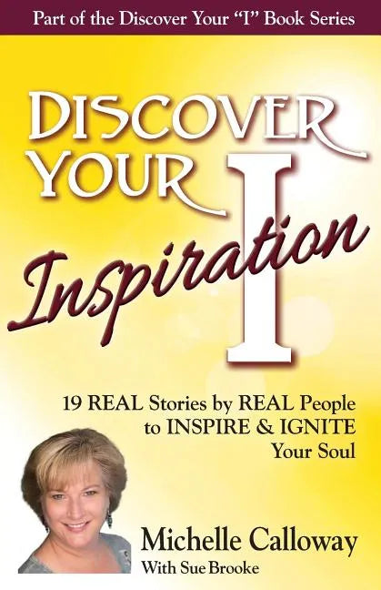 Discover Your Inspiration Michelle Calloway Edition: Real Stories by Real People to Inspire and Ignite Your Soul - Paperback