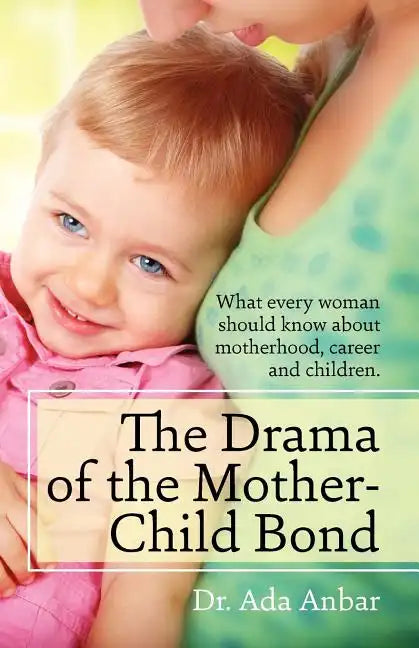 The Drama of the Mother-Child Bond: What every woman should know about motherhood, career and children. - Paperback