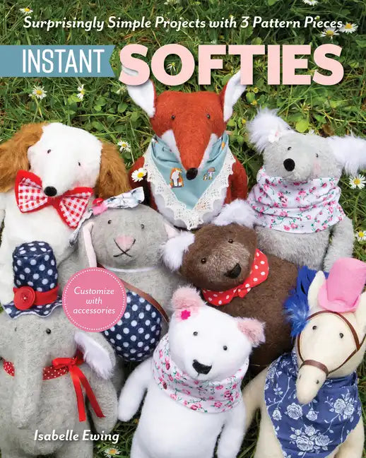 Instant Softies: Surprisingly Simple Projects with 3 Pattern Pieces - Paperback