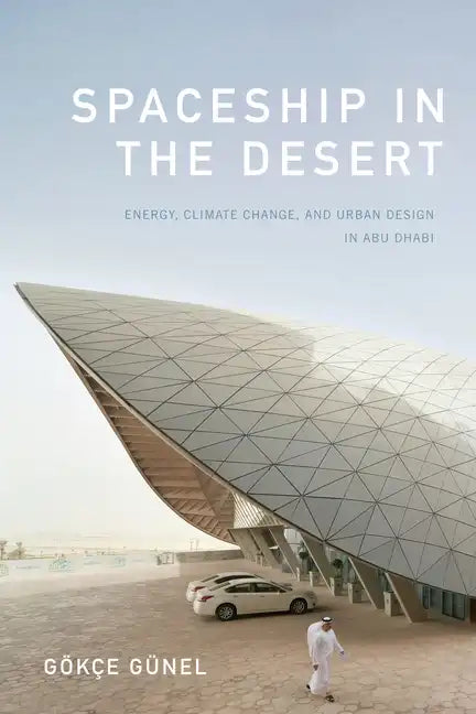 Spaceship in the Desert: Energy, Climate Change, and Urban Design in Abu Dhabi - Paperback