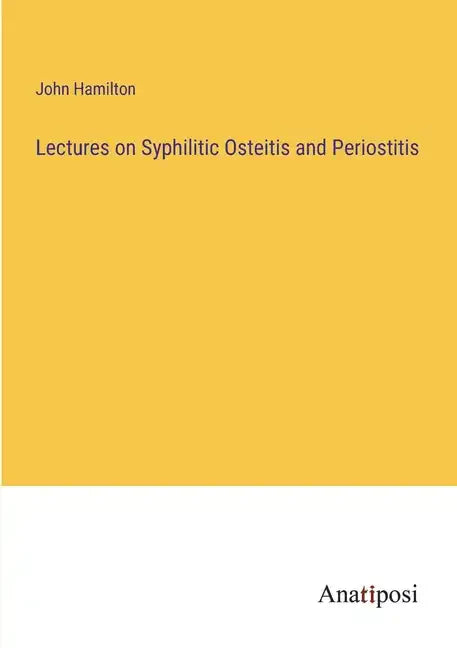 Lectures on Syphilitic Osteitis and Periostitis - Paperback