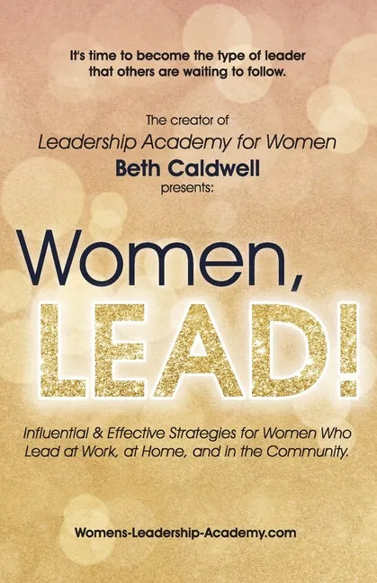 Women, LEAD!: Influential & Effective Strategies for Women Who Lead at Work, at Home, and in the Community - Paperback