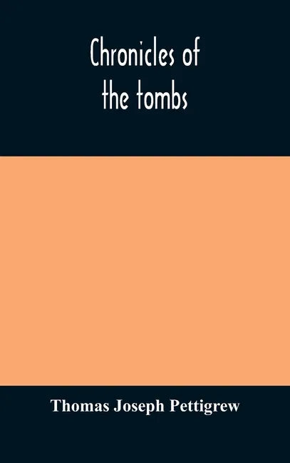 Chronicles of the tombs. A select collection of epitaphs, preceded by an essay on epitaphs and other monumental inscriptions, with incidental observat - Hardcover