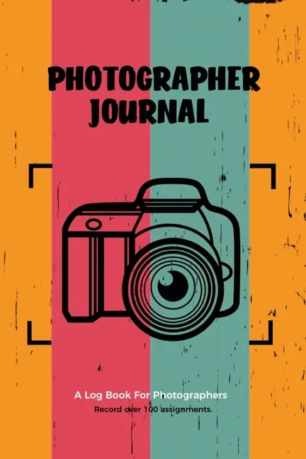 Photographer Journal: Professional Photographers Log Book, Photography & Camera Notes Record, Photo Sessions Logbook, Organizer - Paperback