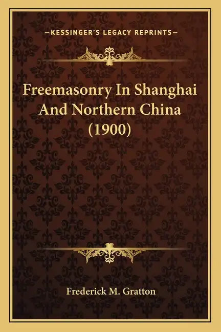 Freemasonry In Shanghai And Northern China (1900) - Paperback