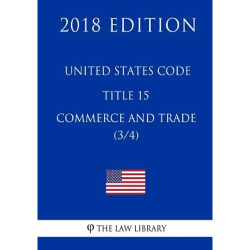 United States Code - Title 15 - Commerce and Trade (3/4) (2018 Edition) - Paperback