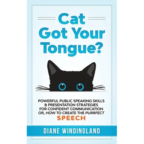 Cat Got Your Tongue?: Powerful Public Speaking Skills & Presentation Strategies for Confident Communication or, How to Create the Purrfect S - Paperback