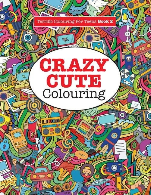 Crazy Cute Colouring (Terrific Colouring for Teens ) - Paperback