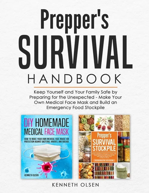 Prepper's Survival Handbook: Keep Yourself and Your Family Safe by Preparing for the Unexpected - Make Your Own Medical Face Mask and Build an Emer - Paperback