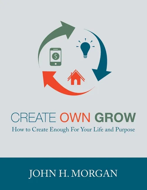 Create Own Grow: How to Create Enough for Your Life and Purpose - Paperback