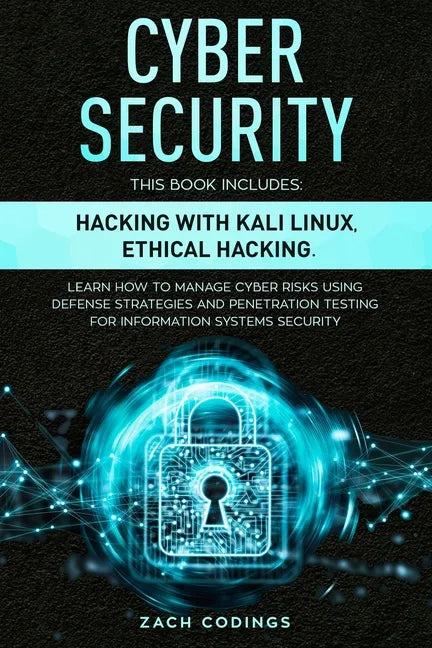Cyber Security: This Book Includes: Hacking with Kali Linux, Ethical Hacking. Learn How to Manage Cyber Risks Using Defense Strategies - Paperback