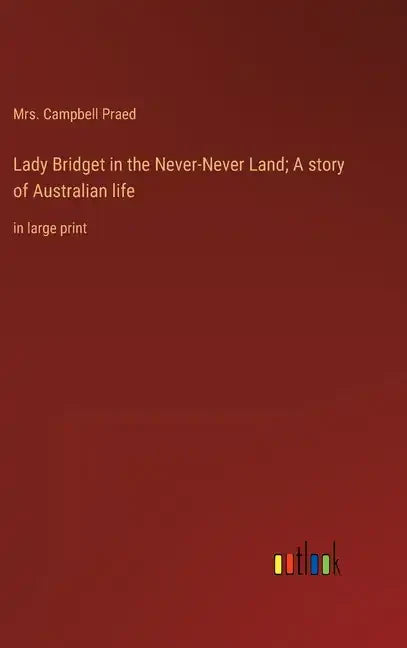 Lady Bridget in the Never-Never Land; A story of Australian life: in large print - Hardcover