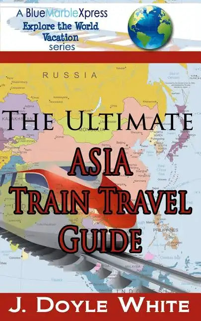 The Ultimate Asia Train Travel Guide - Paperback