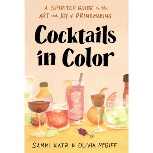 Cocktails in Color: A Spirited Guide to the Art and Joy of Drinkmaking - A Cocktail Book - Hardcover