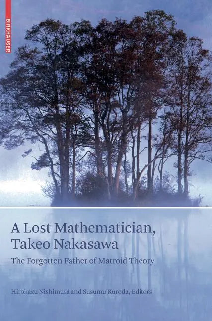 A Lost Mathematician, Takeo Nakasawa: The Forgotten Father of Matroid Theory - Hardcover