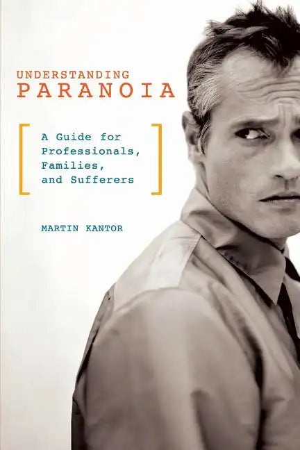 Understanding Paranoia: A Guide for Professionals, Families, and Sufferers - Paperback
