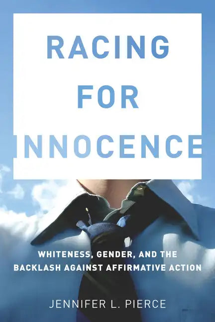 Racing for Innocence: Whiteness, Gender, and the Backlash Against Affirmative Action - Paperback