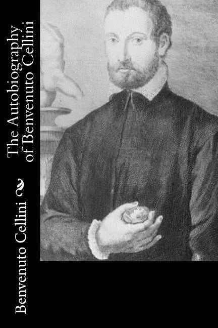 The Autobiography of Benvenuto Cellini - Paperback