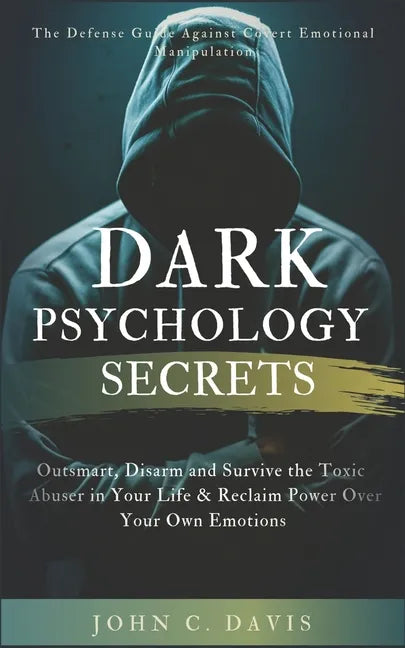 Dark Psychology Secrets: The Defense Guide Against Covert Emotional Manipulation: Outsmart, Disarm and Survive The Toxic Abuser in Your Life & - Paperback