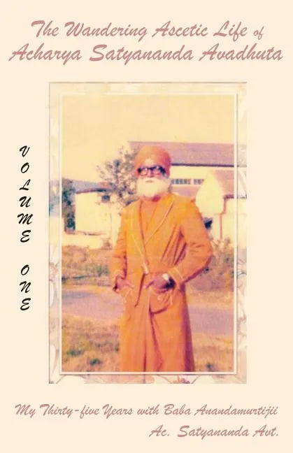 The Wandering Ascetic Life of Acharya Satyananda Avadhuta: My Thirty-Five Years with Baba Anandamurtijii - Paperback