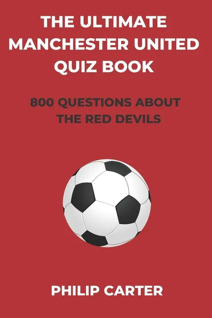 The Ultimate Manchester United Quiz Book: 800 Questions About The Red Devils - Paperback